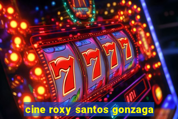 cine roxy santos gonzaga